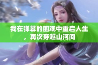 我在弹幕的围观中重启人生,再次穿越山河间