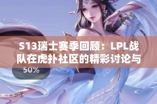 s13瑞士赛季回顾：lpl战队在虎扑社区的精彩讨论与分析