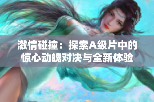 激情碰撞：探索a级片中的惊心动魄对决与全新体验