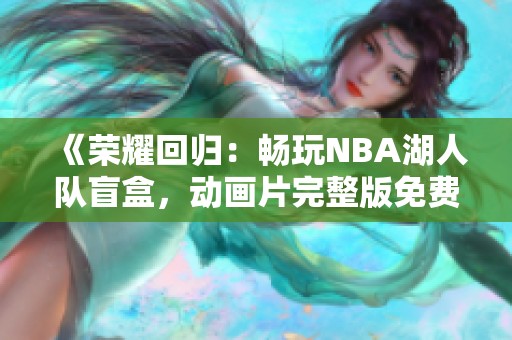 《荣耀回归：畅玩nba湖人队盲盒，动画片完整版免费观看》