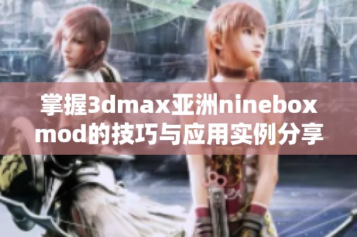 掌握3dmax亚洲nineboxmod的技巧与应用实例分享