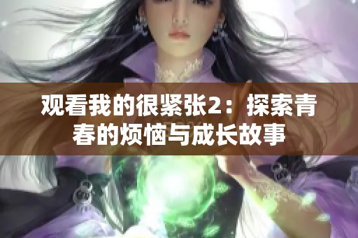 观看我的很紧张2：探索青春的烦恼与成长故事