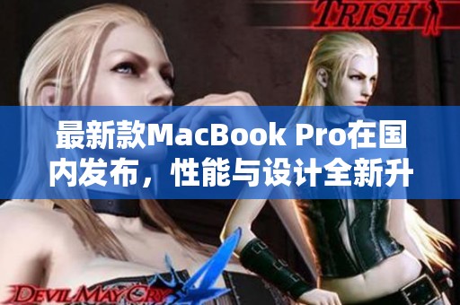 最新款macbook pro在国内发布，性能与设计全新升级