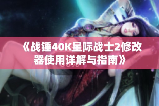 《战锤40k星际战士2修改器使用详解与指南》