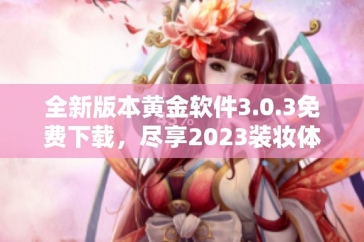 全新版本黄金软件3.0.3免费下载，尽享2023装妆体验！