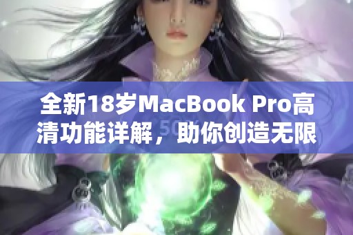 全新18岁macbook pro高清功能详解，助你创造无限可能