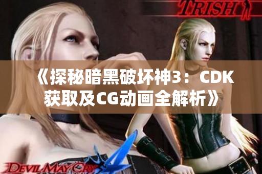 《探秘暗黑破坏神3：cdk获取及cg动画全解析》