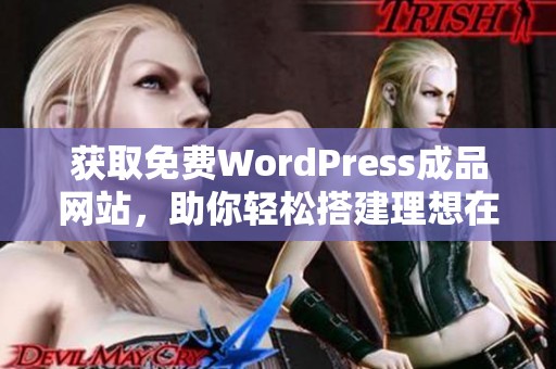 获取免费wordpress成品网站，助你轻松搭建理想在线平台