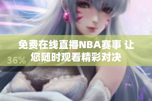 免费在线直播nba赛事 让您随时观看精彩对决