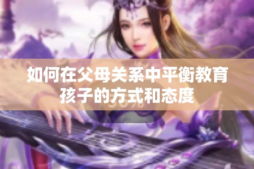 如何在父母关系中平衡教育孩子的方式和态度