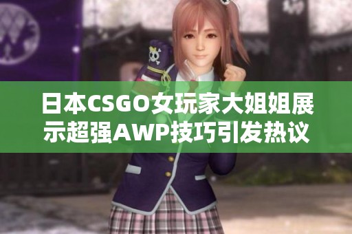 日本csgo女玩家大姐姐展示超强awp技巧引发热议