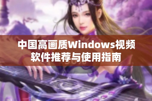 中国高画质windows视频软件推荐与使用指南