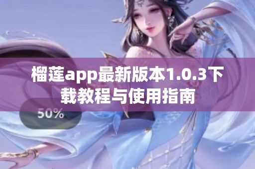 榴莲app最新版本1.0.3下载教程与使用指南